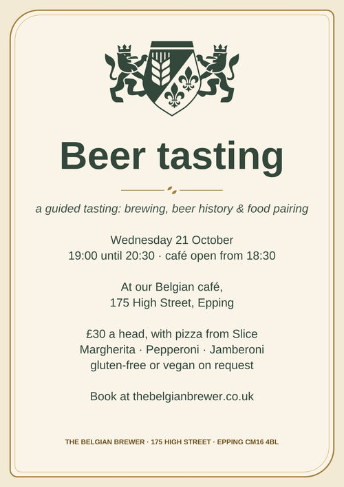 Beer tasting poster: a guided tasting of brewing, beer history and food pairing. Wednesday 21 October, 19:00 until 20:30, café open from 18:30, at our Belgian café, 175 High Street, Epping. £30 a head, with pizza from Slice: Margherita, Pepperoni or Jamberoni, gluten-free or vegan on request